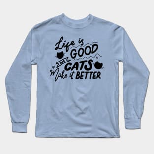 Life is good but cats make it better Long Sleeve T-Shirt